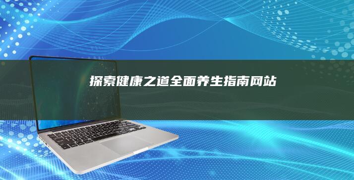 探索健康之道：全面养生指南网站